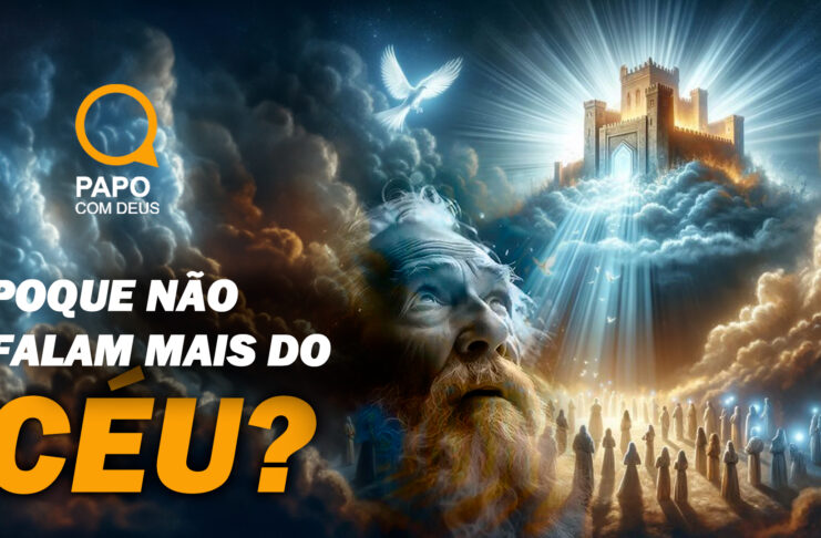 PORQUE NÃO FALAM MAIS DO CÉU? PAPO COM DEUS